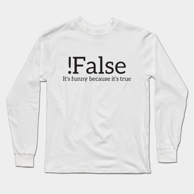 !False it's Funny Because It's True Long Sleeve T-Shirt by RedYolk